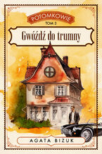 Okładka - Potomkowie tom 3 - Gwóźdź do trumny - Agata Bizuk