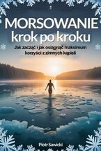 Okładka - Morsowanie krok po kroku. Jak zacząć i osiągnąć maksimum korzyści z zimnych kąpieli - Piotr Sawicki