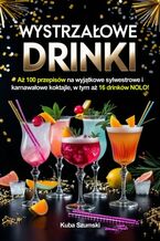 Okładka - Wystrzałowe drinki. Aż 100 przepisów na wyjątkowe sylwestrowe i karnawałowe koktajle, w tym aż 16 drinków NOLO! - Kuba Szumski
