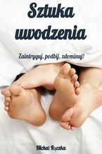 Okładka - Sztuka uwodzenia: Zaintryguj, podbij, zdominuj! - Michał Rączka