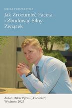 Okładka - Jak zrozumieć faceta i zbudować silny związek? Męska perspektywa, której brakowało - Oskar Pytka („Oscanre”)