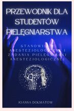 Okładka - Przewodnik dla Studentów Pielęgniarstwa. Stanowisko Anestezjologiczne i zadania pielęgniarki anestezjologicznej - Joanna Dołmatow