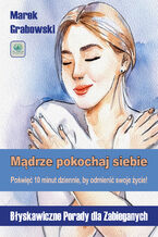 Okładka - Mądrze pokochaj siebie. Poświęć 10 minut dziennie, by odmienić swoje życie! - Marek Grabowski
