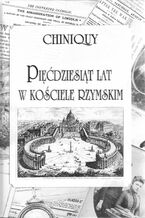Okładka - Pięćdziesiąt lat w Kościele rzymskim - Charles Chiniquy