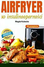 Okładka - AirFryer w insulinooporności. 80 szybkich i smacznych przepisów na frytkownicy beztłuszczowej - Magda Kubecka