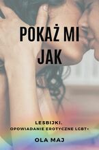 Okładka - Pokaż mi Jak. Lesbijki. Opowiadanie erotyczne LGBT+ - Ola Maj