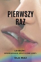 Okładka - Pierwszy raz. Lesbijki. Opowiadanie erotyczne LGBT+ - Ola Maj