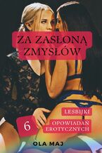Okładka - Za zasłoną zmysłów. Lesbijki. 6 opowiadań erotycznych - Ola Maj