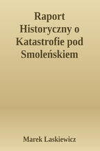 Okładka - Raport Historyczny o Katastrofie pod Smoleńskiem. Tom II, Katastrofa pod Smoleńskiem 10-4-10 - Marek Laskiewicz