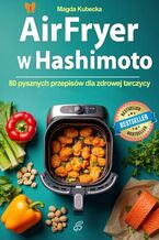 Okładka - Air Fryer w Hashimoto. 80 pysznych przepisów dla zdrowej tarczycy - Magda Kubecka