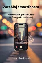 Zarabiaj smartfonem: Przewodnik po sukcesie  w fotografii mobilnej