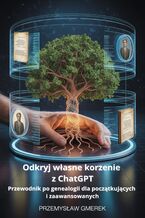 Okładka - Odkryj własne korzenie z ChatGPT:  Przewodnik po genealogii dla początkujących  i zaawansowanych - Przemysław Gmerek