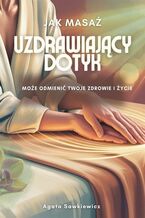 Okładka - Uzdrawiający Dotyk - Jak masaż może odmienić twoje zdrowie i życie - Agata Sawkiewicz