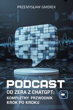 Okładka - Podcast od zera  z ChatGPT:  Kompletny przewodnik krok po kroku - Przemysław Gmerek