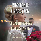 Okładka - Co zaboli narcyza po rozstaniu? Uwolnienie z pułapki toksyka. Rozstanie z narcyzem 3 - dr Renata Zarzycka