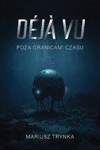 Okładka - DÉJÀ VU - Poza granicami czasu - MARIUSZ TRYNKA
