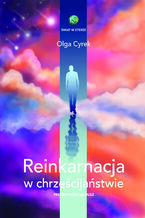 Okładka - Reinkarnacja w chrześcijaństwie. Preegzystencja dusz - Olga Cyrek