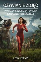 Okładka - Ożywianie zdjęć. Tworzenie wideo za pomocą sztucznej inteligencji - Leon Jeremy