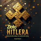Okładka - Złoto Hitlera. Gdzie jest złoty pociąg i inne nazistowskie skarby - Tomasz Piasecki