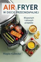 Okładka - Air Fryer w diecie przeciwzapalnej. 80 pysznych i zdrowych przepisów - Magda Kubecka