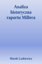 Okładka - Analiza historyczna raportu Millera. dotyczącego katastrofy lotniczej w Smoleńsku 10 kwietnia 2010 o 06:41 UTC przy pasie startowym lotniska - Marek Laskiewicz