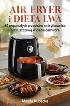 Okładka - Air fryer i Dieta Lwa. 60 wspaniałych przepisów na frytkownicę beztłuszczową w diecie carnivore - Magda Kubecka