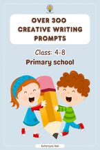 Okładka - Over 300 creative writing prompts. Class: 4-8. Primary school - Katarzyna Rak