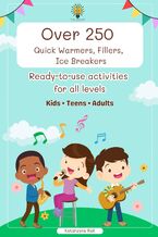 Okładka - Over 250 quick warmers, fillers and ice breakers. Ready to use activities for all levels. Kids, teens, adults - Katarzyna Rak