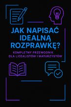Jak napisać idealną rozprawkę. Kompletny przewodnik dla licealistów i maturzystów