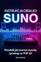 Okładka - Suno - instrukcja obsługi. Poradnik jak tworzyć muzykę i przeboje na TOP 10! - Leon Jeremy