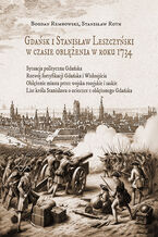 Okładka - Gdańsk i Stanisław Leszczyński w czasie oblężenia w roku 1734 - Bogdan Rembowski, Stanisław Roth