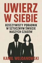Okładka - Uwierz w Siebie - Rzeczywisty poradnik w sztucznym świecie naszych czasów - Kamil Wojdanowski