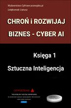 CHROŃ I ROZWIJAJ BIZNES CYBER AI Księga 1 Sztuczna Inteligencja