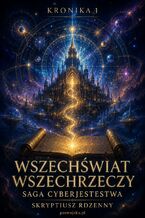 Okładka - SAGA CYBERJESTESTWA KRONIKA 1 WSZECHŚWIAT WSZECHRZECZY - Skryptiusz Rdzenny