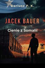 Okładka - Jacek Bauer. Cienie z Somalii - Dariusz P. K.