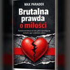 Okładka - Brutalna prawda o miłości - Romantyzm kończy się tam, gdzie zaczynają się rachunki, ego i codzienne wybory - Max Paradox