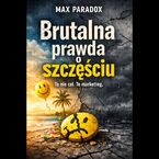 Brutalna prawda o szczęściu - To nie cel. To marketing