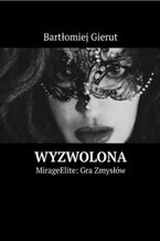Okładka - Wyzwolona. MirageElite. Gra Zmysłów - Bartłomiej Gierut