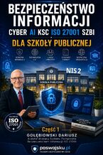 Okładka - BEZPIECZEŃSTWO INFORMACJI CYBER AI KSC ISO 27001 SZBI NIS 2 dla szkoły publicznej Część 1 - Gołębiowski Dariusz