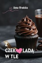 Okładka - Z czekoladą w tle - Anna Wrońska