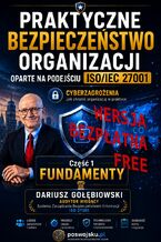 Okładka - Praktyczne bezpieczeństwo organizacji oparte na podejściu ISO 27001 Część 1 Fundamenty Wersja Bezpłatna - Dariusz Gołębiowski