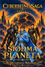 Okładka - SAGA CYBERJESTESTWA KSIĘGA 1 SIÓDMA PLANETA. Wydanie 4, rozszerzone - Skrypiusz Rdzenny