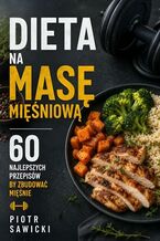 Dieta na masę mięśniową. 60 najlepszych przepisów by zbudować mięśnie