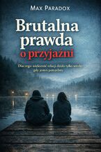 Okładka - Brutalna prawda o przyjaźni. Dlaczego większość relacji działa tylko wtedy, gdy jesteś potrzebny - Max Paradox