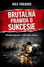 Okładka - Brutalna prawda o sukcesie. Dlaczego wygrywasz, a nadal czujesz niedosyt - Max Paradox