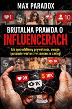 Okładka - Brutalna prawda o influencerach. Jak sprzedaliśmy prywatność, uwagę i poczucie wartości w zamian za zasięgi - Max Paradox