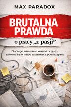 Okładka - Brutalna prawda o pracy z pasji. Dlaczego marzenie o wolności często zamienia się w presję, tożsamość i życie bez granic - Max Paradox