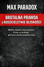 Okładka - Brutalna prawda o rodzicielstwie bliskości. Między empatią a wyczerpaniem. O tym, co się dzieje, gdy teoria spotyka prawdziwe życie - Max Paradox