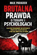 Okładka - Brutalna prawda o terapii i psychologach. Dlaczego świadomość nie wystarczy, proces nie zastąpi decyzji, a nikt nie zrobi życia za ciebie - Max Paradox
