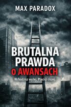 Okładka - Brutalna prawda o awansach. Wchodzisz wyżej. Płacisz ciszej - Max Paradox